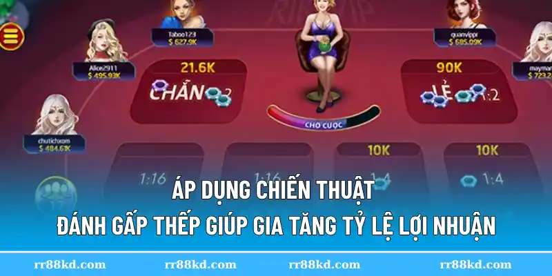 Áp dụng chiến thuật đánh gấp thếp giúp gia tăng tỷ lệ lợi nhuận