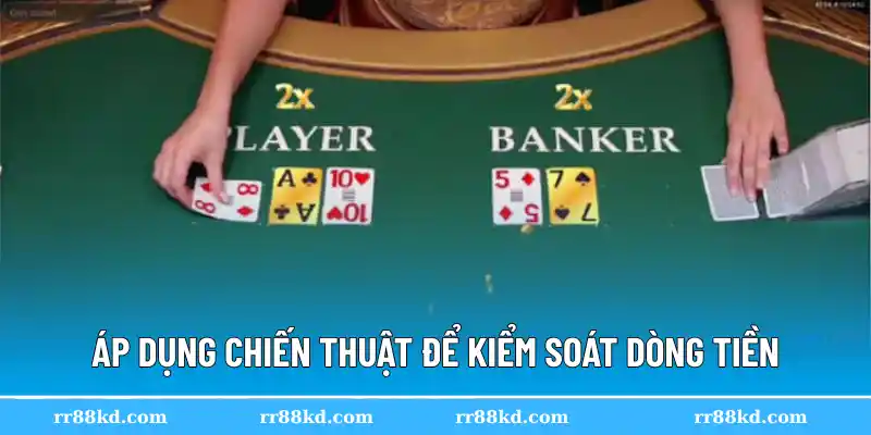 Áp dụng chiến thuật để kiểm soát dòng tiền tại baccarat