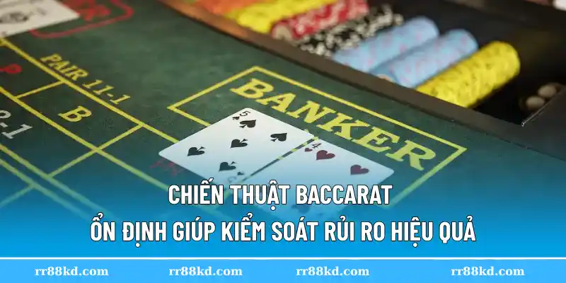 Chiến thuật baccarat ổn định giúp kiểm soát rủi ro hiệu quả