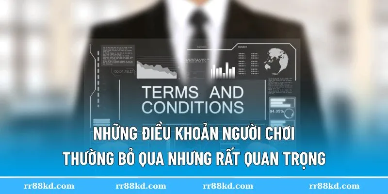 Những lưu ý trong điều khoản và điều kiện thường bị lãng quên