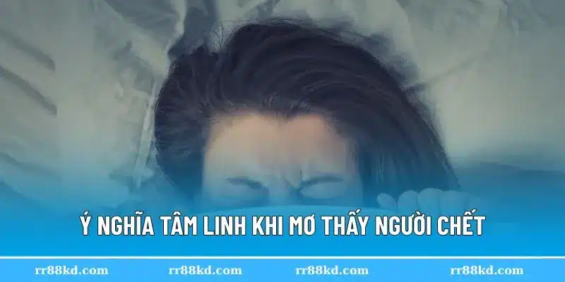 Biểu tượng tâm linh trong mơ thấy người chết